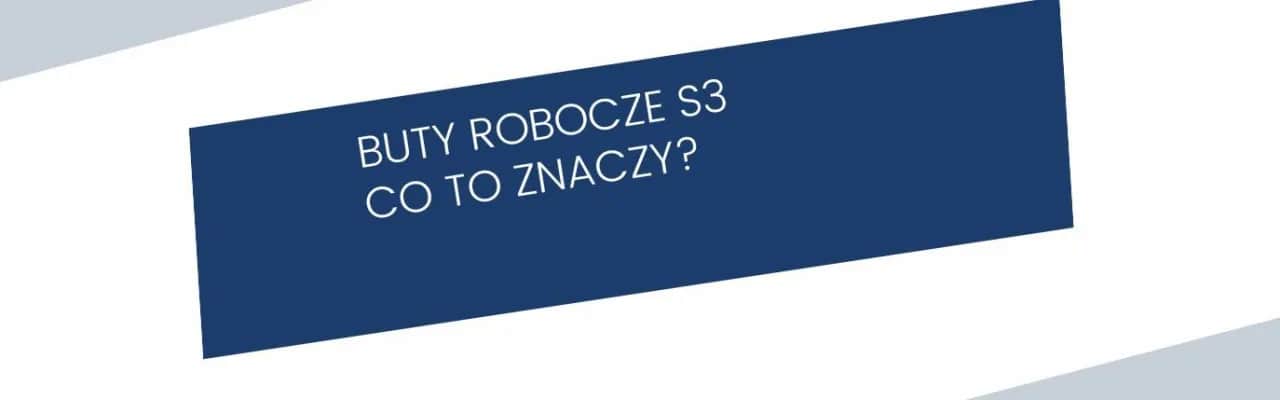 Buty S3 co to znaczy? Kluczowe cechy i zastosowanie w pracy